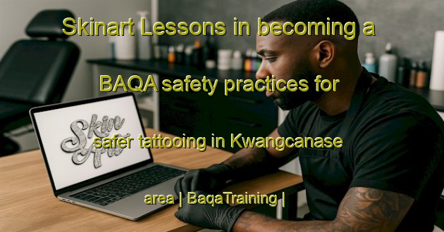 Skinart Lessons in becoming a BAQA safety practices for safer tattooing in Kwangcanase area | BaqaTraining | BaqaClasses | SkinartTraining-South Africa